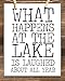 Lake House Wall Art 11x14 Unframed Print – “What Happens at the Lake Is Laughed About All Year” Funny Lake Quote Sign Rustic Farmhouse Lake Life Decoration for Cabin, Cottage, Lodge, or Vacation Home