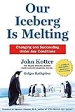 Our Iceberg Is Melting: Changing and Succeeding Under Any Conditions (Kotter, Our Iceberg is Melting) By John Kotter, Holger Rathgeber