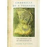 Chronicle of a Pharaoh: The Intimate Life of Amenhotep III