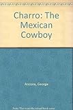 Charro: The Mexican Cowboy by George Ancona