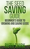 The Seed Saving Guide: Beginner's Guide to Growing and Saving Seeds by Ruth Shirk