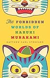 The Forbidden Worlds of Haruki Murakami by Matthew Carl Strecher