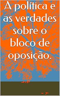 Livro A política e as verdades sobre o bloco de oposição.