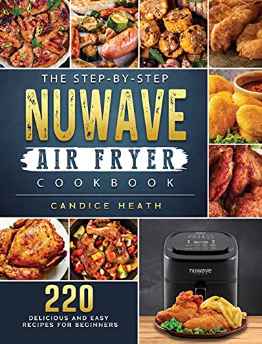 The Step-By-Step NuWave Air Fryer Cookbook: 220 Delicious and Easy ...