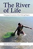 The River of Life : Changing Ecosystems of the Mekong Region, Santasombat, Yos, 6169005327