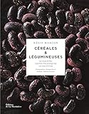 Céréales & légumineuses : 65 céréales et légumineuses, gestes et techniques, 110 recettes by