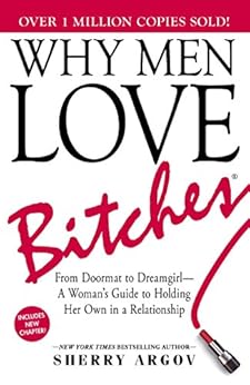 Why Men Love Bitches: From Doormat to Dreamgirl—A Woman's Guide to Holding Her Own in a Relationship by [Argov, Sherry]