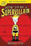 How to Be a Supervillain by Michael Fry, James Patterson