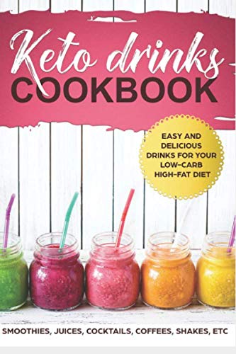 KETO DRINKS COOKBOOK EASY AND DELICIOUS DRINKS FOR YOUR LOW-CARB HIGH-FAT DIET; SMOOTHIES, JUICES, C by SHAHRUKH AKHTAR