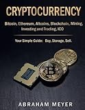CRYPTOCURRENCY:  Bitcoin, Ethereum, Altcoins, Blockchain, Mining, Investing and Trading, ICO.: Your Simple Guide: Buy, Storage, Sell.
