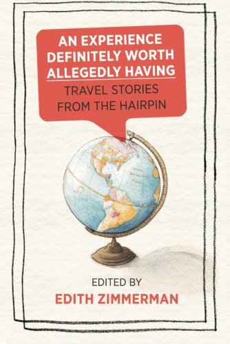 An Experience Definitely Worth Allegedly Having: Travel Stories from The Hairpin
