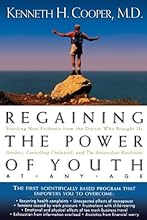 Regaining The Power Of Youth at Any Age: Startling New Evidence from the Doctor Who Brought Us Aerobics, Controlling Cholesterol and the Antioxidant Revolution