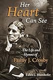 Her Heart Can See: The Life and Hymns of Fanny J. Crosby (Library of Religious Biography (LRB)) by Edith L. Blumhofer