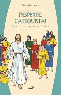 Livro DESPERTE, CATEQUISTA!: Formação humana cristã em 8 passos (Cadernos Catequéticos)