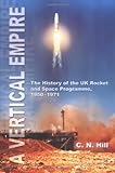 A Vertical Empire: The History of the UK Rocket and Space Programme 1950-1971 cover