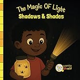 Shades and Shadows: The Magic of Light Why Do Shadows and Shades Exist? A Fun Science and Diversity Book About Light, Shadows and Skin Color hues for Toddlers and Preschoolers
