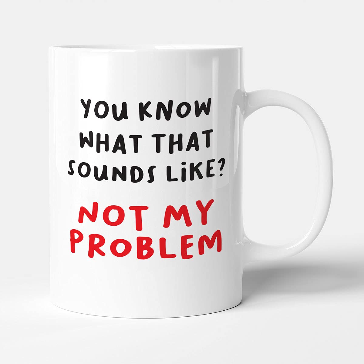 Victorian Printing Co - You Know What That Sounds Like? Not My Problem - Funny Birthday Gift Mug, Ceramic, 11fl.oz.