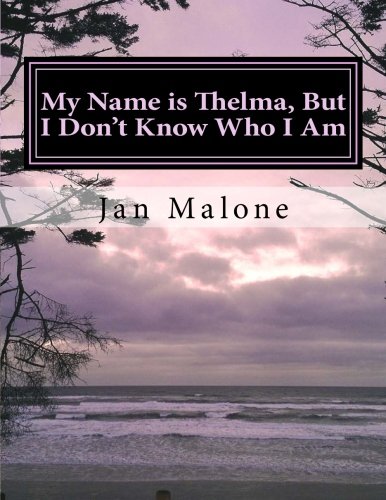 My Name is Thelma, But I Don't Know Who I Am: A dementia caregivers resource guide and workbook