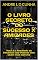 Livro O LIVRO SECRETO DO SUCESSO X AMIZADES: Você é o Resultado da Influência das Pessoas com Quem mais Convive (Engenharia Humana 29)