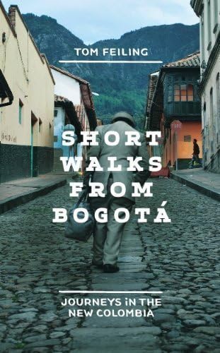 Short Walks from Bogotá: Journeys in the new Colombia by Feiling, Tom (2012)