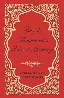 Guy De Maupassant S Tales Of Marriage A Collection Of Short Stories Kindle Edition By Guy De