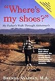 Where's my shoes? My Father's Walk Through Alzheimer's by Brenda Avadian (1999-03-02) by 