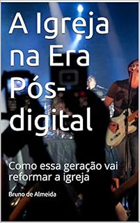 Livro A Igreja na Era Pós-digital: Como essa geração vai reformar a igreja
