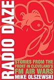 Radio Daze:Stories From the Front in Cleveland's FM Air Way: Stories from the Front in Cleveland's Fm Air Waves by Mike Olszewski