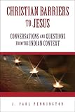 Christian Barriers to Jesus: Conversations and Questions from the Indian Context by 