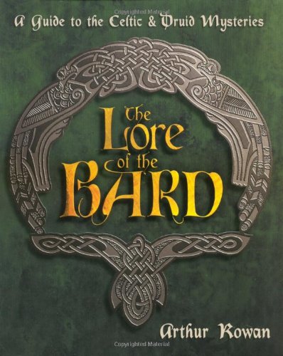 The Lore of the Bard: A Guide to the Celtic & Druid Mysteries by Arthur Rowan