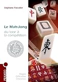 Le Mah-Jong du loisir à la compétition : Règles internationales, conseils, stratégie by 