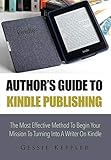 Author's Guide To Kindle Publishing: The Most Effective Method To Begin Your Mission To Turning Into A Writer On Kindle by 