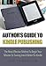 Author's Guide To Kindle Publishing: The Most Effective Method To Begin Your Mission To Turning Into A Writer On Kindle by 