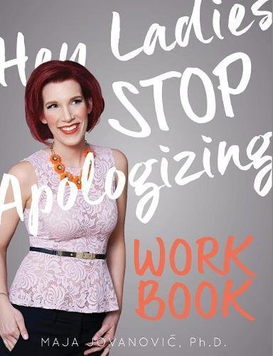 Hey Ladies, Stop Apologizing: The Workbook: 2017-2018 Edition