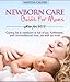 Newborn care guide for moms: New for 2013 caring for a newborn is full of joy, fulfillment, and unconditional love, as well as trust