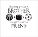 BIBITIME Vinyl Inspirational Quotes Because I Have A Brother I Always Have A Friend Wall Decal Basketball Rugby Football Soccer Vinyl Stickers for Sport Fans Boys Teens Bedrooms