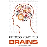 Fitness Powered Brains: Optimize Your Productivity, Leadership and Performance (The Anchor of Our Purest Thoughts Book 1)