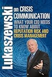 Lukaszewski on Crisis Communication: What Your CEO Needs to Know About Reputation Risk and Crisis Management (c2013)