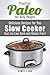 Practical Paleo for Busy People: Delicious Recipes for Your Slow Cooker that are Low Carb and Gluten Free! (NOW WITH IMAGES) (Slow Cooker & Paleo Recipes)