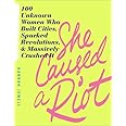 She Caused a Riot: 100 Unknown Women Who Built Cities, Sparked Revolutions, and Massively Crushed It