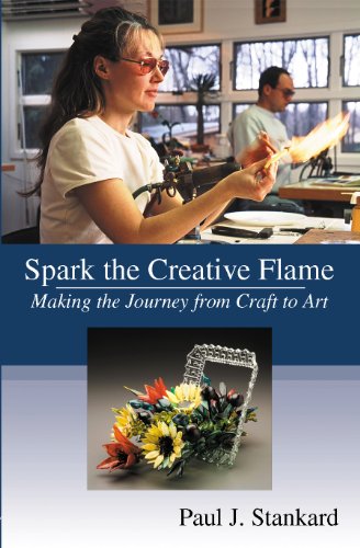 Spark the Creative Flame: Making the Journey from Craft to Art by Paul J. Stankard