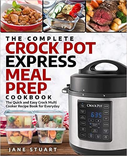 The Complete Crock Pot Express Meal Prep Cookbook: The Quick and Easy Crock Multi Cooker Recipe Book for Everyday (Crock Pot Express Cookbook), by Jane Stuart The Complete Crock Pot Express Meal Prep Cookbook: The Quick and Easy Crock Multi Cooker Recipe Book for Everyday (Crock Pot Express Cookbook), by Jane Stuart