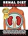 Renal Diet Cookbook: Free Yourself from Kidney Disease and Kidney Stones with Low Sodium and Low Potassium Recipes for Healthy Kidneys (photos + nutritional information of every recipe!)