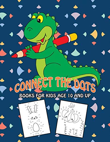 Connect The Dots Books For Kids Age 10 And Up: A Fun Dot To Dot Book Filled With Cute Animals by Charlie Bibler