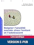 Soigner l'anxiété sociale chez l'enfant et l'adolescent (FAIRE PSY) (French Edition) by 
