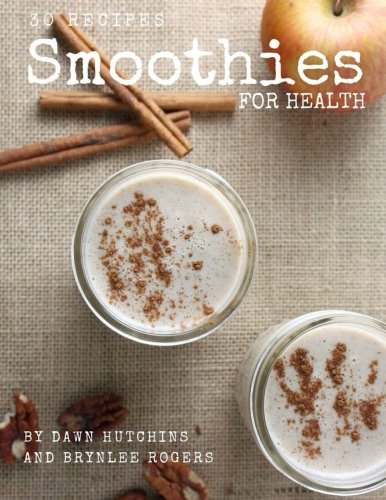 Smoothies for Health: 30 days of smoothies - one for every day of the month! by Dawn Hutchins, Brynlee Kelmanson