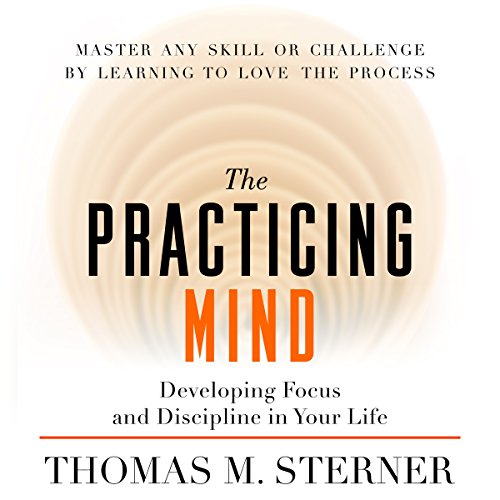 Download The Practicing Mind: Developing Focus and Discipline in Your Life