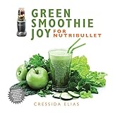 Green Smoothie Joy for Nutribullet by Cressida Elias