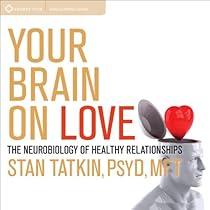 Your Brain on Love: The Neurobiology of Healthy Relationships Your Brain on Love: The Neurobiology of Healthy Relationships