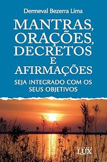 Mantras, Orações, Decretos e Afirmações: Seja integrado com os seus objetivos